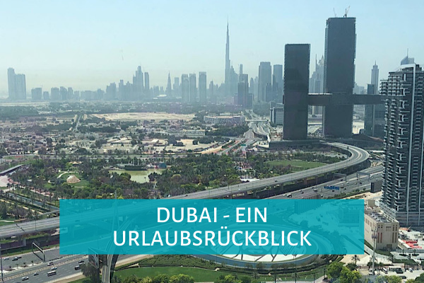 Dubai – ein Urlaubsrückblick