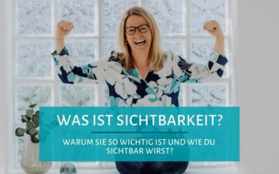 Was ist Sichtbarkeit, warum sie so wichtig ist und wie du sichtbar wirst?