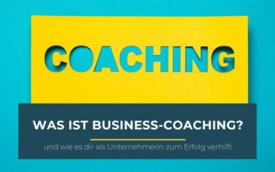 Was ist Business-Coaching und wie es dir als Unternehmerin zum Erfolg verhilft