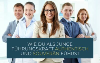 Wie du als junge Führungskraft souverän und authentisch führst