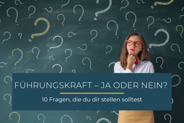 Führungskraft – ja oder nein? 10 Fragen, die du dir stellen solltest